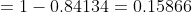 =1-0.84134 = 0.15866