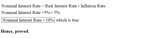 Nominal Interest Rate = Real Interest Rate + Inflation Rate Nominal Interest Rate =5%+5% Nominal Interest Rate = 10% which is
