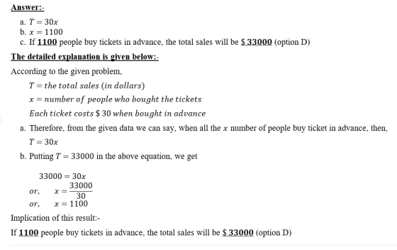 Answer: - a. T= 30x b. x= 1100 c. If 1100 people buy tickets in advance, the total sales will be $ 33000 (option D) The detai