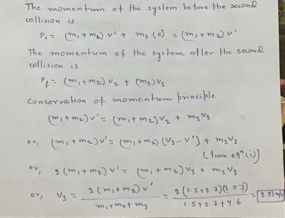 The collision is momentum of the system before the second P = (mitmq) vet m3 (0) = (mi+m2) v The momentum of the system afte