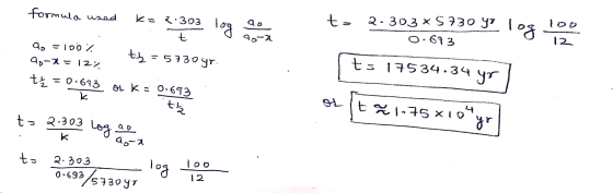 formula uzed k=2 303 lo to 2.303*5730 yo lo 0.693 t 12 ao = 100% 90-21 = 12% this = 5730 yr. ts 17534.34 yr t = 0.613 or k =