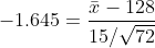-1.645=\frac{\bar{x}-128}{15/\sqrt{72}}