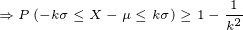 \tiny \Rightarrow P\left ( -k\sigma \leq X-\mu \leq k\sigma \right )\geq 1-\frac{1}{k^2}