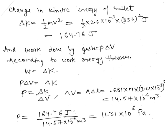 change in kinetic energy of bullet - Aka hmn2 = 2x2.6 x 15 x (350)²5 - 164.76 J And work done by gas his pov According to wor