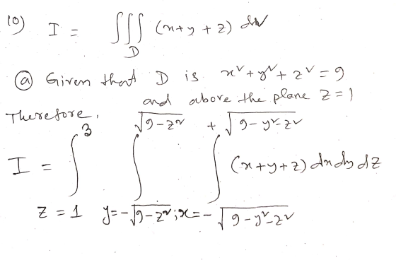 -10) I = Si (nty + 2) de @ Giren that D is nyt yh+ zv=9 and above the plane Z=) 9-2r + Jg-yrzu i Catytz) dady dz Therefore, Z