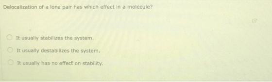 Delocalization of a lone pair has which effect in a molecule? It usually stabilizes the system. It usually destabilizes the s