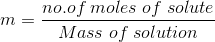 m = no. m =- no.of moles of solute Mass of solution
