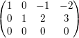 \small \begin{pmatrix} 1 & 0 & -1&-2 \\ 0 & 1 & 2 &3 \\ 0 &0 &0 &0 \end{pmatrix}