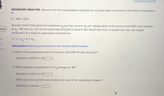 ADVANCED ANALYSIS Assume that the consumption schedule for a private open economy is such that consumption C = 100+ 0.8Y Assu
