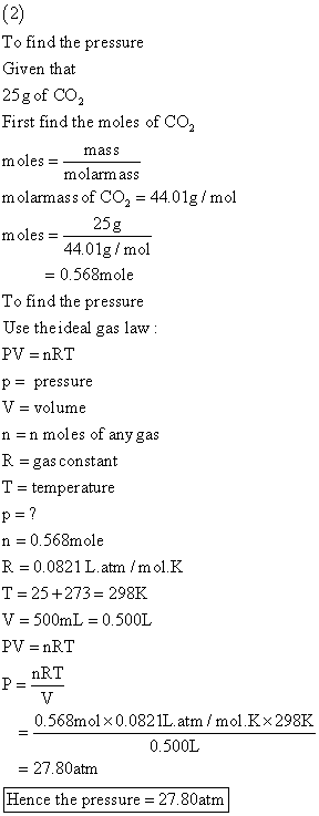 (2) To find the pressure Given that 25g of CO2 First find the moles of CO, mass moles molarm ass molarmass of CO, = 44.01g/mo