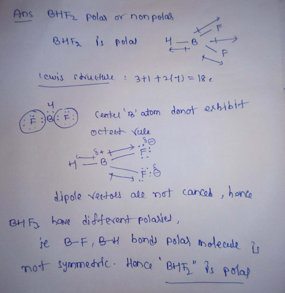 ADS BHF2 polas or non polas XF Is polal H-B BHF lewis structure : 3+1 +214)=18e ē exhibit donot Center B atom octect rule d