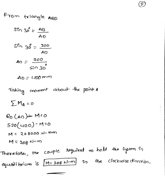 From triangle ABD sin 30o = AB AD SPA 38 = 200 AD AD = 200 Sin 30 AD = 400 mm Taking moment about the point A EMA=O RO (AD)=