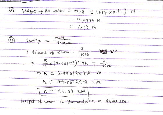 10 Weight of the water = mxg = (1.17 *9.81) = 11-4777 N = 11.48 N Density = many Volume 2 a volume of water = m3 1000 2 ? 100