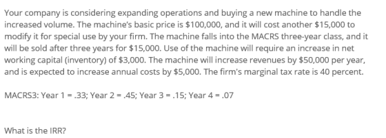 Your company is considering expanding operations and buying a new machine to handle the increased volume. The machines basic