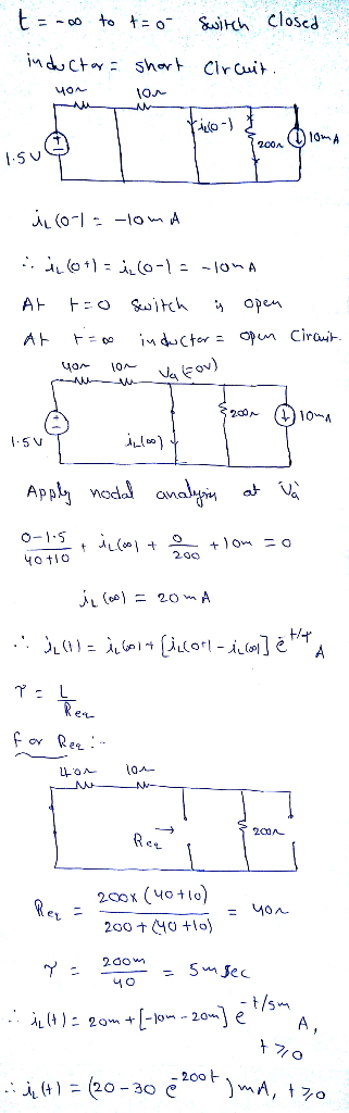 o switch closed. t=-oo to t induct a a you short lor circuit. con loma 1.5 V il (0-1 = -loma :: +1= 10-12-10mA At to switch į