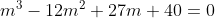 m^3-12m^2+27m+40=0