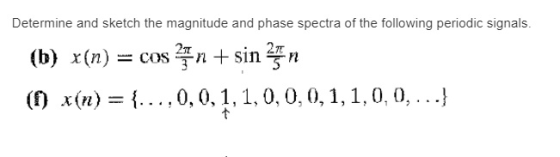 Determine and sketch the magnitude and phase spectra of the following periodic signals. 2π (b) x(n)= cos쭉n+ sin뙈