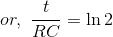 or,\ \frac{t}{RC}=\ln 2