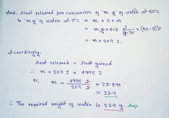 And Heat released for convension of m g of water at 50°C to ma of water of 0°C = mx sxat. = mg x 4.18 Jx (50 - 0)°¢ = mx 20