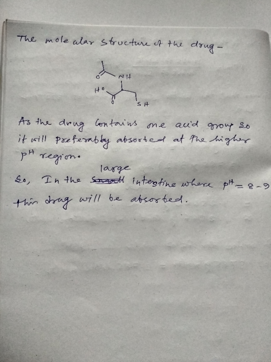 The mole alar structure of the drug - 6NH Ho Sit As the drug contains me acid group so it will preferably absorbed at the hig