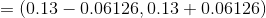 =(0.13-0.06126,0.13+0.06126)