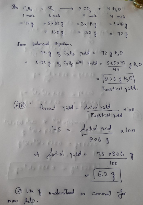 a Ho + 50 3co + 4H₂O I mole Smole 3 mole 4 mole = 449 = 5x32 g = 3x44g = 4x10g = 160g = 132 g h = 729 from balanced equation,