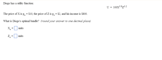 Diogo has a utility function: u = 100X0.8Z0.2 Th