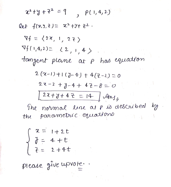 x²+4 + Z² = 9 P(1,4,2) 2 let f(2.9,7)= x2 + y + z2 , / If = {2x, 1 27) IF(1,4,2)= < 2 1,4> tangent plane at p has equation 2(