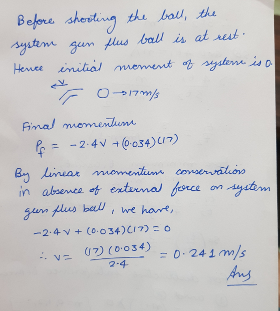 Before shooting the ball, the system gun flus ball is at rest. Hence initial moment of system is o. F 0->17m/s Final momentum