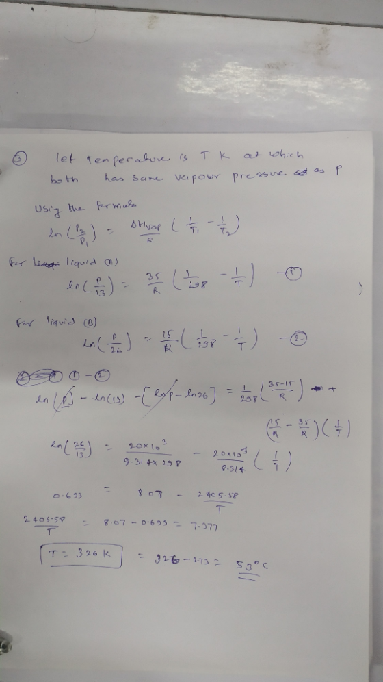 let both temperature is T K has same vapowr at which pressured as P Using the formula los (1/2) = strap ( + 1 - 1 / 1 for lie