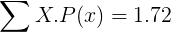 \large \sum X.P(x) = 1.72