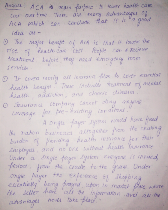 Answei. A CA main purpose to lower haalth calC Cost over time There are mony advantages o it is a good ACA Which con conclude