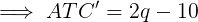 \large \implies ATC' = 2q - 10