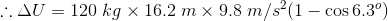 \therefore \Delta U=120\;kg\times16.2\;m\times9.8\;m/s^{2}(1-\cos6.3^{o})