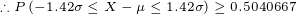 \tiny \therefore P\left ( -1.42\sigma \leq X-\mu \leq 1.42\sigma \right )\geq 0.5040667