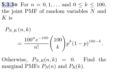 5.3.3 For 0,,... and 0 S k 100, the joint PMF of random variables N and K is Pv,K (n, k) 100 e-100 001p) (a)Fo 100-k n! Other
