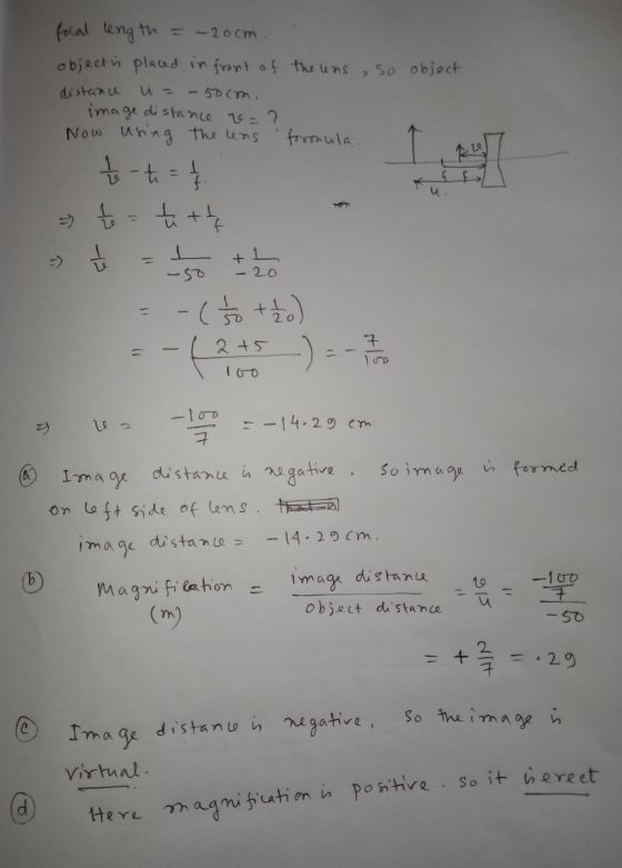 focal length = -20cm. object is placed in front of the uns, so object distance u = -50cm. image distance ve = ? Now using the