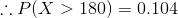 ::P(X > 180) = 0.104