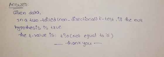 Answer: Given data, In a two-tailed (non-directional) t-test, if the null hypothesis is true. the t-value is: t?o (Not equal