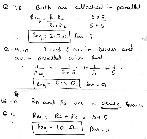 7,8 Bulb are attached in parallel Req = Ro R2 5x5 5+5 Rotrz Req= = 2.522 Ans - 7 Q-9,10 series and I and I au in series are i