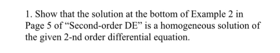 1. Show that the solution at the bottom of Example 2 in Page 5 of “Second-order DE” is a homogeneous solution of the given 2-