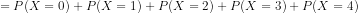 = P(X=0) + P(X= 1) + P(X = 2) + P(X = 3) + P(X = 4)