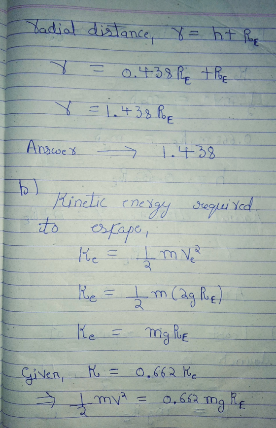 Vadial distance, 8= ht Roe 8 = 0.438 Ric thor Answer - 1.438 bol Kinetic energy required ito escape, ke - Im Ver Re = 1 m Cag