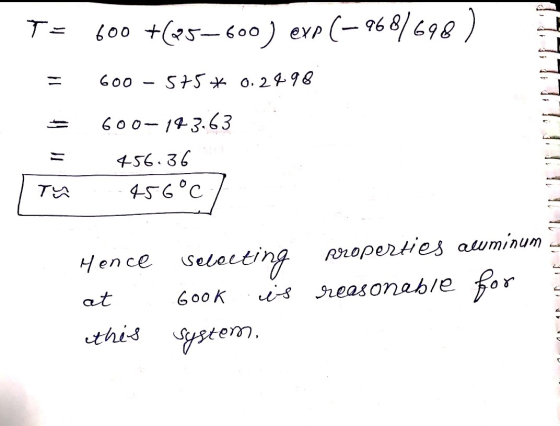 600 +65–600) exp (–968/698) 11 600 - 575* 0.28 98 600-143.63 456.36 456°C Hence Selecting properties awminum is reasonable fo