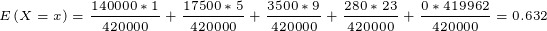 \tiny E\left ( X=x \right )= \frac{140000*1}{420000}+ \frac{17500*5}{420000}+ \frac{3500*9}{420000}+ \frac{280*23}{420000}+ \frac{0*419962}{420000}=0.632