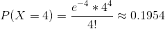 P(X=4)=\frac{e^{-4}*4^4}{4!}\approx 0.1954