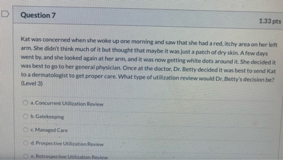 Question 7 1.33 pts Kat was concerned when she woke up one morning and saw that she had a red, itchy area on her left arm. Sh