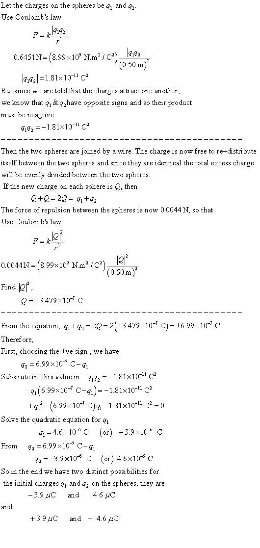 Let the charges on the spheres be q, and q2 Use Coulombs law 142 0.6451N (8.99x10° N.ml (0.50 m) 192-181x101 ca But since we
