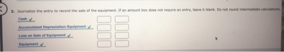 2. Journalize the entry to record the sale of the equipment. If an amount box does not require an entry, leave it blank. Do n