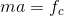 ma = f_c